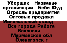 Уборщик › Название организации ­ Беби Фуд › Отрасль предприятия ­ Оптовые продажи › Минимальный оклад ­ 1 - Все города Работа » Вакансии   . Мурманская обл.,Оленегорск г.